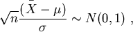 \begin{displaymath}\sqrt{n} \displaystyle\frac{(
\displaystyle^{^{^{\ -}}}\!\!\!\!\!{X} - \mu)}{\sigma }
\sim N(0,1) \ ,\end{displaymath}