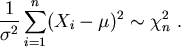 \begin{displaymath}\displaystyle\frac{1} { \sigma^2 }
\sum_{i=1}^n ( X_i - \mu )^2 \sim \chi ^2_n \ . \end{displaymath}