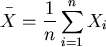 \begin{displaymath}\displaystyle^{^{^{\ -}}}\!\!\!\!\!{X} = \frac{1}{n} \sum_{i=1}^n X_i \end{displaymath}