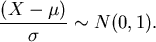 \begin{displaymath}\displaystyle\frac{ ( X - \mu)} { \sigma } \sim N(0,1) .\end{displaymath}