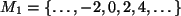 $ M_1=\{\dots,-2,0,2,4,\dots\}$