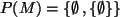 $ P(M)=\{\emptyset , \{\emptyset\}\}$