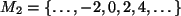 $ M_2=\{\dots,-2,0,2,4,\dots\}$