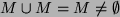 $ M\cup M=M\not=\emptyset$