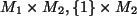 $ M_1\times M_2, \{1\}\times M_2$