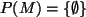 $ P(M)=\{\emptyset\}$