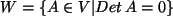 $ W=\{ A \in V \vert Det\,A =0 \}$