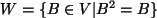 $ W=\{ B \in V \vert B^2 =B \}$