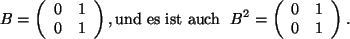 \begin{displaymath}
B=\left(
\begin{array}{c c }
0&1\\
0&1\\
\end{array}\rig...
...left(
\begin{array}{c c }
0&1\\
0&1\\
\end{array}\right) .
\end{displaymath}