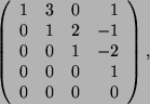 \begin{displaymath}
\left(
\begin{array}{ r r r r }
1 & 3 & 0 & 1\\
0 & 1 & 2 ...
... & -2\\
0 & 0 & 0 & 1\\
0 & 0 & 0 & 0
\end{array}\right) ,
\end{displaymath}