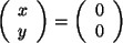 \begin{displaymath}\left(
\begin{array}{ c }
x\\
y
\end{array}\right) =
\left(
\begin{array}{ c }
0\\
0
\end{array}\right)
\end{displaymath}
