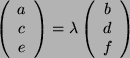 \begin{displaymath}\left(
\begin{array}{ c }
a\\
c\\
e
\end{array}\right) = ...
...da
\left(
\begin{array}{ c }
b\\
d\\
f
\end{array}\right)
\end{displaymath}