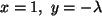$ x=1,  y=-\lambda $