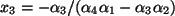 $ x_3= -\alpha_3 / (\alpha_4\alpha_1- \alpha_3\alpha_2 )$