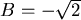 $B=-\sqrt{2}$