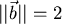 $\vert\vert\vec{b}\vert\vert=2$