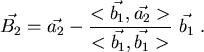 \begin{displaymath}
\vec{B_2}= \vec{a_2} -
\displaystyle\frac{<\vec{b_1},\vec{a_2}>}{<\vec{b_1},\vec{b_1}>} \
\vec{b_1}  .
\end{displaymath}