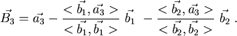 \begin{displaymath}
\vec{B_3}= \vec{a_3} -
\displaystyle\frac{<\vec{b_1},\vec{a...
...{<\vec{b_2},\vec{a_3}>}{<\vec{b_2},\vec{b_2}>} \
\vec{b_2}  .
\end{displaymath}