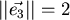$\vert\vert\vec{e_3}\vert\vert= 2$