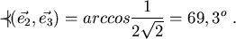 \begin{displaymath}
\prec\!\!\!\!\vert (\vec{e_2},\vec{e_3}) = arccos \frac{1}{2\sqrt{2}} =
69,3^o  .
\end{displaymath}