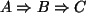 $ A\Rightarrow B\Rightarrow C$