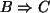 $ B\Rightarrow C$