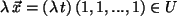 $ \lambda  \vec{x}=(\lambda  t) (1,1,...,1) \in U$