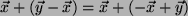 $ \vec{x}+(\vec{y}-\vec{x})= \vec{x}+(-\vec{x}+\vec{y}) $