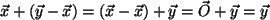 $ \vec{x}+(\vec{y}-\vec{x})=
(\vec{x}-\vec{x})+\vec{y}=\vec{O}+\vec{y}=\vec{y}$