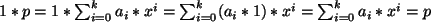 $ 1*p=1*\sum_{i=0}^{k} a_i*x^i=\sum_{i=0}^{k} (a_i*1)*x^i=
\sum_{i=0}^{k} a_i*x^i=p$