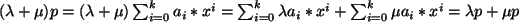 $ (\lambda + \mu ) p = (\lambda +\mu ) \sum_{i=0}^{k} a_i*x^i =
\sum_{i=0}^{k} \lambda a_i*x^i + \sum_{i=0}^{k} \mu a_i*x^i =
\lambda p + \mu p $