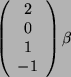 \begin{displaymath}
\left(
\begin{array}{c}
2\\
0\\
1\\
-1\\
\end{array}\right)
\beta \end{displaymath}