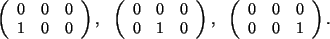 \begin{displaymath}
\left(
\begin{array}{ccc}
0 & 0 & 0 \\
1 & 0 & 0 \\
\end...
...rray}{ccc}
0 & 0 & 0 \\
0 & 0 & 1 \\
\end{array}\right) .
\end{displaymath}