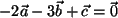 $ -2 \vec{a} -3 \vec{b}+ \vec{c} = \vec{0}$