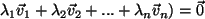 $ \lambda_1 \vec{v}_1+\lambda_2 \vec{v}_2+ ...+\lambda_n \vec{v}_n ) =
\vec{0}$