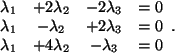 \begin{displaymath}
\begin{array}{cccc}
\lambda_1 & + 2\lambda_2 & -2\lambda_3 ...
...
\lambda_1 & +4\lambda_2 & -\lambda_3 &=0\\
\end{array} .
\end{displaymath}