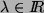 $ \lambda \in I\!\!R$