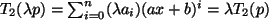 $ T_2(\lambda p) = \sum_{i=0}^n (\lambda a_i) (ax+b)^i
= \lambda T_2(p)$