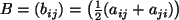 $ B = \left( b_{ij} \right) = \left( \frac{1}{2}(a_{ij} + a_{ji}) \right) $