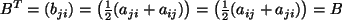 $ B^T = \left( b_{ji} \right) = \left( \frac{1}{2}(a_{ji} + a_{ij}) \right)
= \left( \frac{1}{2}(a_{ij} + a_{ji}) \right) = B $