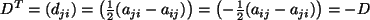 $ D^T = \left( d_{ji} \right) = \left( \frac{1}{2}(a_{ji} - a_{ij}) \right)
= \left( - \frac{1}{2}(a_{ij} - a_{ji}) \right) = -D $