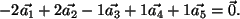 $ -2 \vec{a_1} + 2 \vec{a_2} -1 \vec{a_3} + 1 \vec{a_4} + 1 \vec{a_5} =
\vec{0} . $