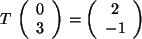 $ T \, \left( \begin{array}{c} 0 \\  3 \\  \end{array} \right) =
\left( \begin{array}{c} 2 \\  -1 \\  \end{array} \right) $