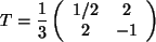 $ T= \displaystyle\frac{1}{3} \left( \begin{array}{cc} 1/2 & 2 \\  2 & -1 \\  \end{array} \right) $