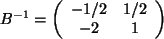 $ B^{-1}= \left( \begin{array}{cc} -1/2 & 1/2 \\  -2 & 1 \\  \end{array}\right) $
