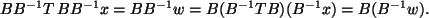 $\displaystyle B B^{-1} T\, B B^{-1} x = B B^{-1} w =
B ( B^{-1} T B ) ( B^{-1} x ) = B ( B^{-1} w ) .
$