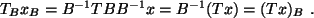 $ T_B x_B = B^{-1} T B B^{-1} x = B^{-1} ( T x ) = ( T x )_B \ . $