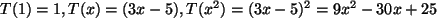 $ T(1)=1, T(x) = (3x-5), T(x^2)= (3x-5)^2= 9 x^2 -30 x + 25$