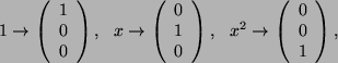$ 1 \rightarrow \left( \begin{array}{c} 1\\  0 \\  0 \\  \end{array} \right),
\ ...
...
x^2 \rightarrow \left( \begin{array}{c} 0\\  0 \\  1 \\  \end{array} \right),
$