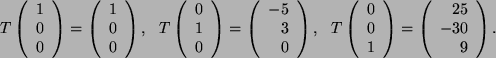 $ T \left( \begin{array}{c} 1\\  0 \\  0 \\  \end{array} \right) =
\left( \begin...
...ay} \right) =
\left( \begin{array}{r} 25\\  -30 \\  9 \\  \end{array} \right). $